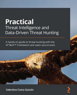 Practical Threat Intelligence and Data-Driven Threat Hunting A Hands-On Guide to Threat Hunting with the ATT&amp;CK(tm) Framework and Open Source Tools  9781838556372 Front Cover