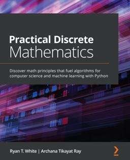 Practical Discrete Mathematics Discover Math Principles That Fuel Algorithms for Computer Science and Machine Learning with Python  9781838983147 Front Cover