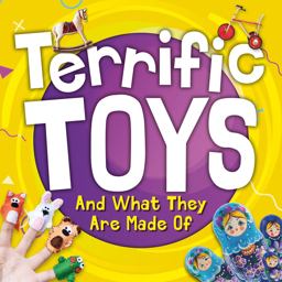 Terrific Toys and What They Are Made Of Terrific Toys and What They Are Made Of