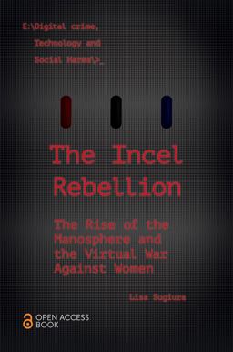 Incel Rebellion The Rise of the Manosphere and the Virtual War Against Women  9781839822575 Front Cover