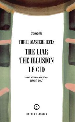 Corneille: Three Masterpieces The Liar; the Illusion; le Cid  9781840021240 Front Cover