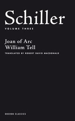 Schiller: Volume Three Joan of Arc; William Tell  9781840026207 Front Cover