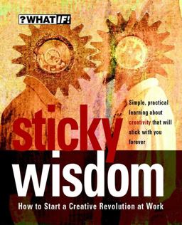 Sticky Wisdom How to Start a Creative Revolution at Work 2nd 9781841120218 Front Cover