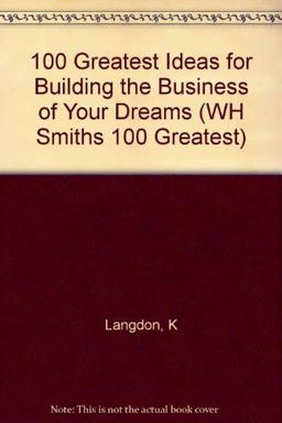 100 Greatest Ideas for Building the Business of Your Dreams