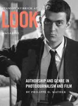 Stanley Kubrick at Look Magazine Authorship and Genre in Photojournalism and Film  9781841506111 Front Cover