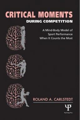 Critical Moments During Competition A Mind-Body Model of Sport Performance When It Counts the Most  9781841690926 Front Cover