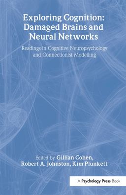 Exploring Cognition: Damaged Brains and Neural Networks Exploring Cognition: Damaged Brains and Neural Networks