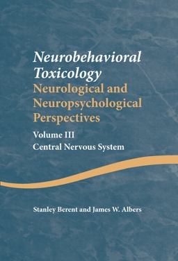 Neurobehavioral Toxicology: Neurological and Neuropsychological Perspectives, Volume III Central Nervous System  9781841694948 Front Cover