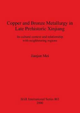 Copper and Bronze Metallurgy in Late Prehistoric Xinjiang Copper and Bronze Metallurgy in Late Prehistoric Xinjiang