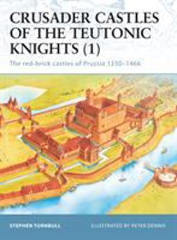 Crusader Castles of the Teutonic Knights (1) The Red-Brick Castles of Prussia 1230-1466  9781841765570 Front Cover