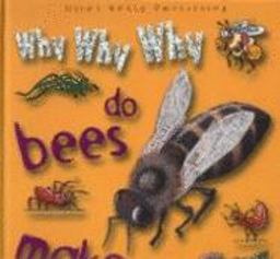 Why Why Why Do Bees Make Honey