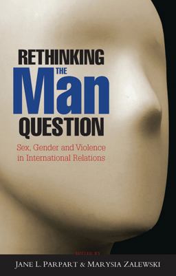Rethinking the Man Question Sex, Gender and Violence in International Relations 2008 9781842779798 Front Cover