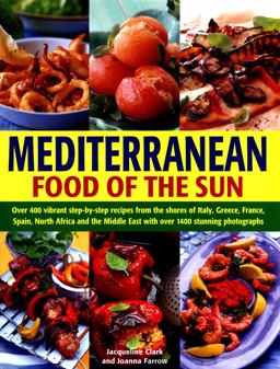Mediterranean Food of the Sun: Over 400 Vibrant Step-by-step Recipes from the Shores of Italy, Greece, France, Spain, North Africa and the Middle East With over 1400 Stunning Photog  9781843096962 Front Cover