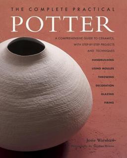 Complete Practical Potter A Comprehensive Guide to Ceramics, with Step-By-Step Projects and Techniques  9781843099697 Front Cover