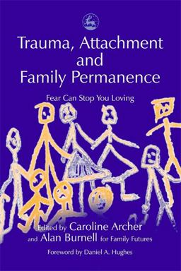 Trauma, Attachment and Family Permanence Fear Can Stop You Loving  9781843100218 Front Cover