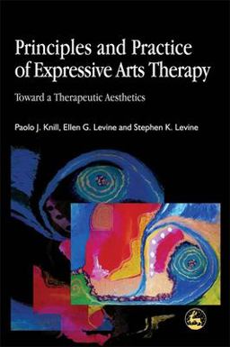 Principles and Practice of Expressive Arts Therapy Toward a Therapeutic Aesthetics  9781843100393 Front Cover