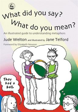 What Did You Say? What Do You Mean? An Illustrated Guide to Understanding Metaphors  9781843102076 Front Cover
