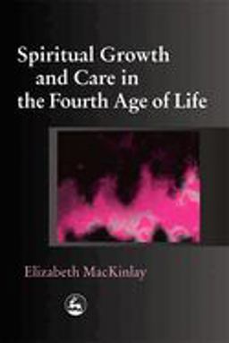Spiritual Growth and Care in the Fourth Age of Life  9781843102311 Front Cover