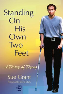 Standing on His Own Two Feet A Diary of Dying  9781843103684 Front Cover