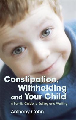 Constipation, Withholding and Your Child A Family Guide to Soiling and Wetting  9781843104919 Front Cover