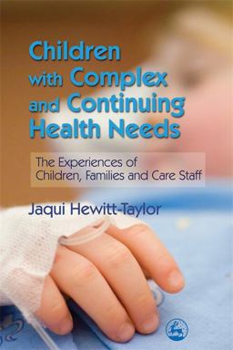Children with Complex and Continuing Health Needs The Experiences of Children, Families and Care Staff  9781843105022 Front Cover