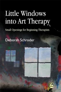 Little Windows into Art Therapy Small Openings for Beginning Therapists  9781843107781 Front Cover