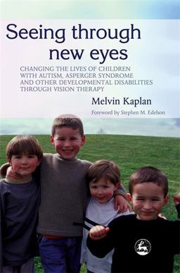 Seeing Through New Eyes Changing the Lives of Children with Autism, Asperger Syndrome and Other Developmental Disabilities Through Vision Therapy  9781843108009 Front Cover