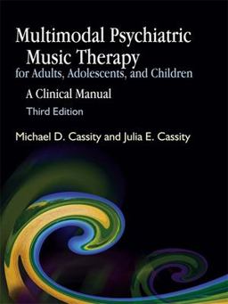 Multimodal Psychiatric Music Therapy for Adults, Adolescents, and Children A Clinical Manual Third Edition 3rd 9781843108313 Front Cover