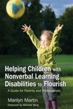 Helping Children with Nonverbal Learning Disabilities to Flourish A Guide for Parents and Professionals  9781843108580 Front Cover