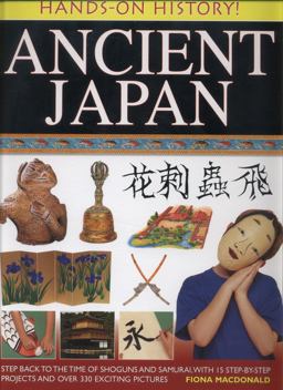 Ancient Japan Step Back to the Time of Shoguns and Samurai, with 15 Step-by-Step Projects and over 330 Exciting Pictures  9781843228240 Front Cover