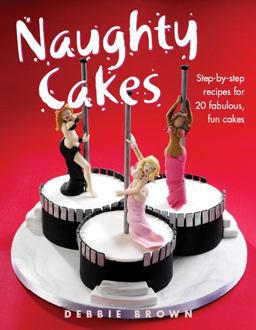 Naughty Cakes Step-by-Step Recipes for Fabulous, Fun Cakes  9781843309819 Front Cover