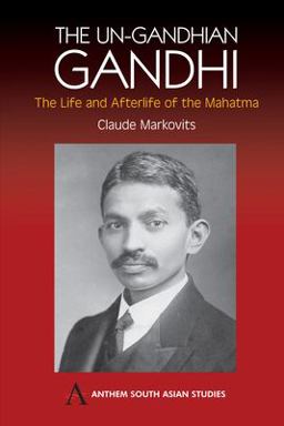un-Gandhian Gandhi The Life and Afterlife of the Mahatma  9781843311270 Front Cover