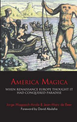 America Magica When Renaissance Europe Thought It Had Conquered Paradise 2nd 9781843312925 Front Cover