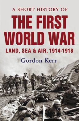 Short History of the First World War Land, Sea and Air, 1914-1918  9781843440949 Front Cover