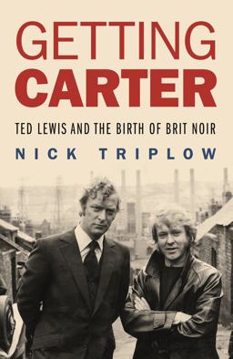 Getting Carter Ted Lewis and the Birth of Brit Noir  9781843448822 Front Cover