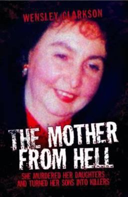 Mother from Hell She Murdered Her Daughters and Turned Her Sons into Killers  9781843584261 Front Cover