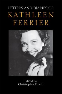 Letters and Diaries of Kathleen Ferrier Revised and Enlarged Edition  9781843830917 Front Cover