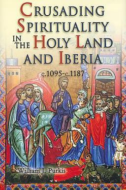 Crusading Spirituality in the Holy Land and Iberia, C. 1095-C. 1187  9781843833963 Front Cover