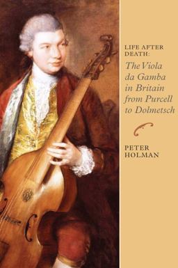 Life after Death: the Viola Da Gamba in Britain from Purcell to Dolmetsch