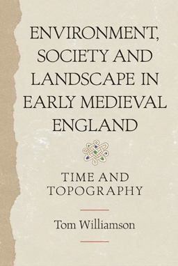 Environment, Society and Landscape in Early Medieval England Environment, Society and Landscape in Early Medieval England
