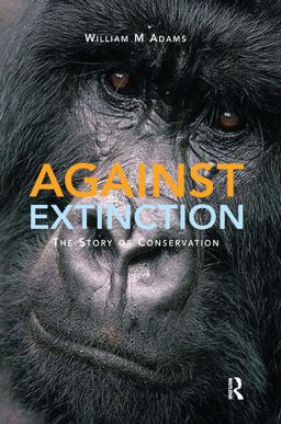 Against Extinction The Story of Conservation  9781844070558 Front Cover