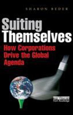 Suiting Themselves How Corporations Drive the Global Agenda  9781844073313 Front Cover