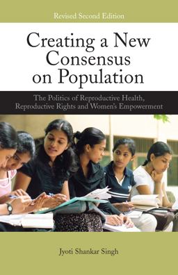 Creating a New Consensus on Population The Politics of Reproductive Health, Reproductive Rights, and Women's Empowerment 2nd 9781844079063 Front Cover