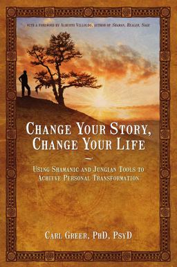 Change Your Story, Change Your Life Using Shamanic and Jungian Tools to Achieve Personal Transformation  9781844094646 Front Cover