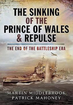 Sinking of the Prince of Wales and Repulse The End of the Battleship Era  9781844150755 Front Cover
