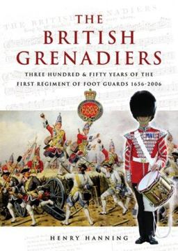 British Grenadiers Three Hundred and Fifty Years of the First Regiment of Foot Guards 1656-2006  9781844153855 Front Cover