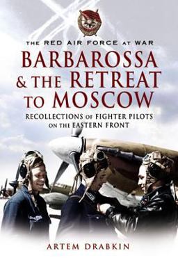 Barbarossa and the Retreat to Moscow Recollections of Soviet Fighter Pilots on the Eastern Front  9781844155637 Front Cover
