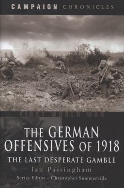 German Offensives Of 1918 Campaign Chronicle Series - the Last Desperate Gamble  9781844156368 Front Cover