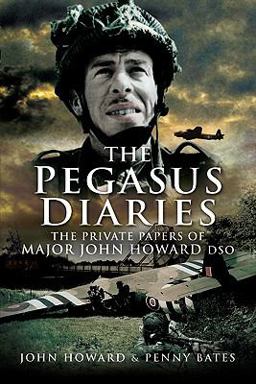 Pegasus Diaries The Private Papers of Major John Howard DSO  9781844158829 Front Cover