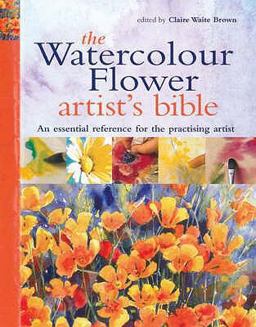 The Watercolour Flower Artist's Bible The Watercolour Flower Artist's Bible